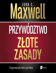 Przywdztwo. Zote zasady. Czego nauczyo mnie ycie lidera