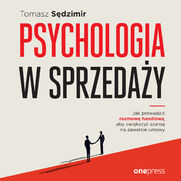 Psychologia w sprzeday. W jaki sposb prowadzi rozmow handlow, aby zwiksza szans na zawarcie umowy