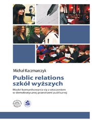 Public relations szk wyszych. Model komunikowania si z otoczeniem w demokratycznej przestrzeni publicznej