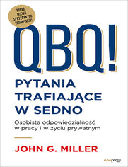 QBQ! Pytania trafiajce w sedno. Osobista odpowiedzialno w pracy i w yciu prywatnym