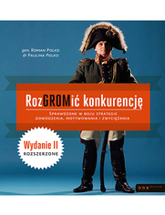 RozGROMi konkurencj. Sprawdzone w boju strategie dowodzenia, motywowania i zwyciania. Wydanie II rozszerzone