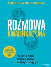 Rozmowa kwalifikacyjna. O czym nie wiedz kandydaci do pracy, czyli sekrety rekrutujcych. Wydanie 4 rozszerzone