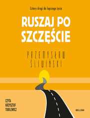 Ruszaj po szczcie. Cztery drogi do lepszego ycia