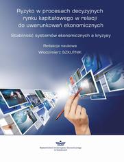 Ryzyko w procesach decyzyjnych rynku kapitaowego w relacji do uwarunkowa ekonomicznych