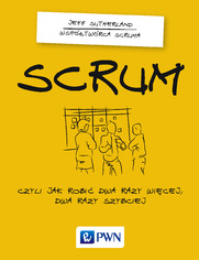 Scrum. Czyli jak robi dwa razy wicej dwa razy szybciej