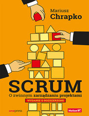 Scrum. O zwinnym zarzdzaniu projektami. Wydanie II rozszerzone