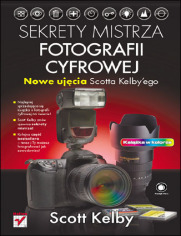 Sekrety mistrza fotografii cyfrowej. Nowe ujcia Scotta Kelbyego