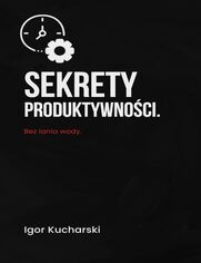 Sekrety produktywnoci. Bez lania wody