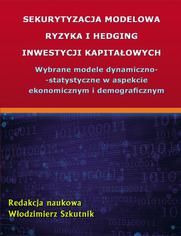 Sekurytyzacja modelowa ryzyka i hedging inwestycji kapitaowych. Wybrane modele dynamiczno-statystyczne w aspekcie ekonomicznym i demograficznym