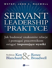 Servant Leadership w praktyce. Jak budowa znakomite relacje i pomaga pracownikom osiga imponujce wyniki