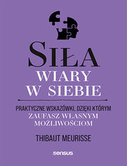 Sia wiary w siebie. Praktyczne wskazwki, dziki ktrym zaufasz wasnym moliwociom