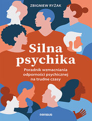 Silna psychika. Poradnik wzmacniania odpornoci psychicznej na trudne czasy