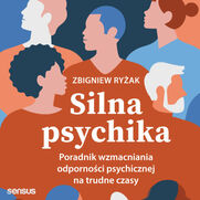 Silna psychika. Poradnik wzmacniania odpornoci psychicznej na trudne czasy