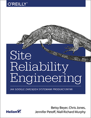 Site Reliability Engineering. Jak Google zarzdza systemami producyjnymi