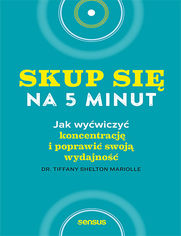 Skup si na pi minut! Jak wywiczy koncentracj i poprawi swoj wydajno