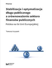 Stabilizacja i optymalizacja dugu publicznego a zrwnowaenie sektora finansw publicznych. Polska na tle Unii Europejskiej