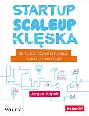 Startup, scaleup, klska. 42 cieki rozwijania biznesu w duchu Lean i Agile