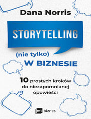 Storytelling (nie tylko) w biznesie. 10 prostych krokw do niezapomnianej opowieci