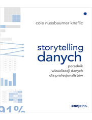 Storytelling danych. Poradnik wizualizacji danych dla profesjonalistw