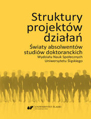 Struktury projektw dziaa. wiaty absolwentw studiw doktoranckich Wydziau Nauk Spoecznych Uniwersytetu lskiego