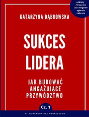 Sukces lidera. Cz. 1. Jakbudowa angaujce przywdztwo