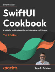 SwiftUI Cookbook. A guide for building beautiful and interactive SwiftUI apps - Third Edition