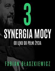 Synergia mocy. Cz 3 - Od lku do peni ycia