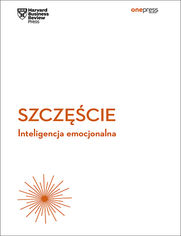 Szczcie. Inteligencja emocjonalna. Harvard Business Review