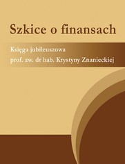 Szkice o finansach. Ksiga jubileuszowa prof. zw. dr hab. Krystyny Znanieckiej