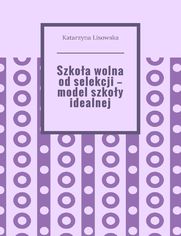 Szkoa wolna odselekcji-- model szkoy idealnej