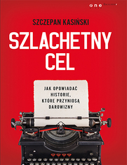 Szlachetny cel. Jak opowiada historie, ktre przynios darowizny