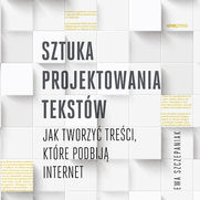 Sztuka projektowania tekstw. Jak tworzy treci, ktre podbij internet