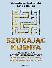 Szukajc klienta. Jak rozpozna potencjalnego nabywc i nie wpada w puapk sprzedawania wszystkim