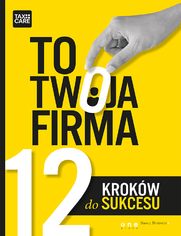 TO TWOJA FIRMA. 12 KROKW DO SUKCESU