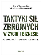 Taktyki si zbrojnych w yciu i biznesie. Skuteczno - reputacja - wpyw