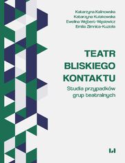 Teatr bliskiego kontaktu. Studia przypadkw grup teatralnych 