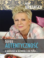 Teraz autentyczno. O wolnoci w biznesie i nie tylko