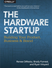 The Hardware Startup. Building Your Product, Business, and Brand