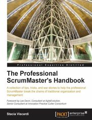 The Professional ScrumMaster's Handbook. A collection of tips, tricks, and war stories to help the professional ScrumMaster break the chains of traditional organization and management