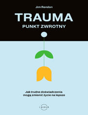 Trauma  punkt zwrotny. Jak trudne dowiadczenia mog zmieni ycie na lepsze