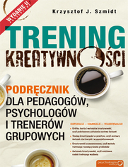 Trening kreatywnoci. Podrcznik dla pedagogw, psychologw i trenerw grupowych. Wydanie II poszerzone