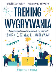 Trening wygrywania. Jak wygrywa w yciu, w biznesie i w sporcie? Skup si, dziaaj i wygrywaj!