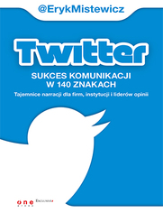 Twitter - sukces komunikacji w 140 znakach. Tajemnice narracji dla firm, instytucji i liderw opinii