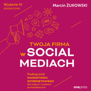 Twoja firma w social mediach. Podrcznik marketingu internetowego dla maych i rednich przedsibiorstw. Wydanie IV poszerzone