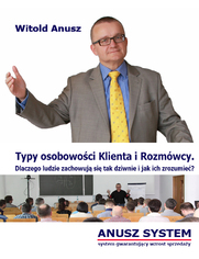 Typy osobowoci Klienta i Rozmwcy. Dlaczego ludzie zachowuj si tak dziwnie i jak ich zrozumie?