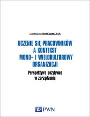 Uczenie si pracownikw a kontekst mono- i wielokulturowy organizacji. Perspektywa pozytywna w zarzdzaniu