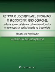 Ustawa o udostpnianiu informacji o rodowisku i jego ochronie, udziale spoeczestwa w ochronie rodowiska oraz o ocenach oddziaywania na rodowisko. Komentarz praktyczny