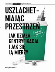 Uszlachetniajc przestrze. Jak dziaa gentryfikacja i jak si j mierzy