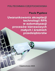 Uwarunkowania akceptacji technologii RPA w automatyzacji procesw biznesowych maych i rednich przedsibiorstw