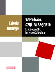 W Polsce, czyli wszdzie. Rzecz o upadku i przyszoci wiata